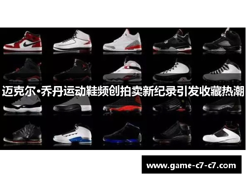 迈克尔·乔丹运动鞋频创拍卖新纪录引发收藏热潮 迈克尔·乔丹运动鞋频创拍卖新纪录引发收藏热潮