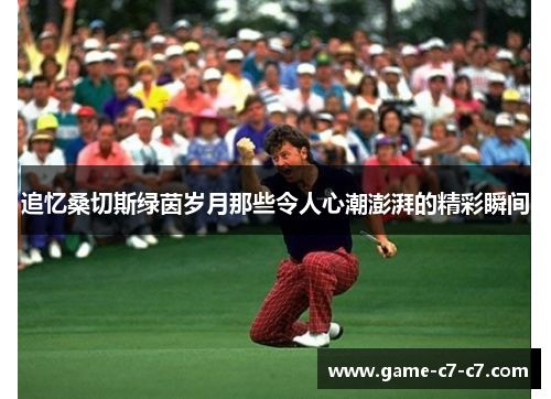 追忆桑切斯绿茵岁月那些令人心潮澎湃的精彩瞬间
