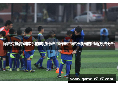 阿贾克斯青训体系的成功秘诀与培养世界级球员的创新方法分析